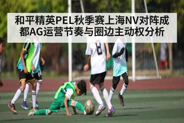 和平精英PEL秋季赛上海NV对阵成都AG运营节奏与圈边主动权分析